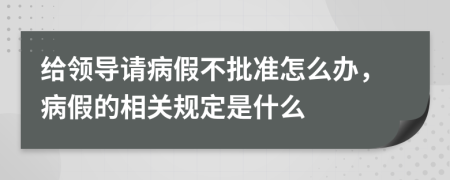 给领导请病假不批准怎么办，病假的相关规定是什么