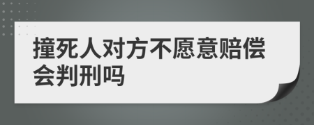 撞死人对方不愿意赔偿会判刑吗