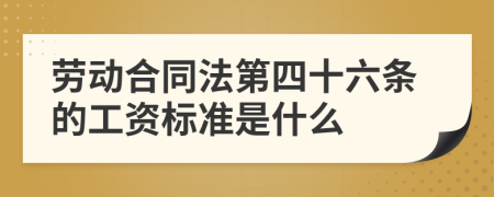 劳动合同法第四十六条的工资标准是什么