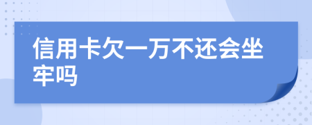 信用卡欠一万不还会坐牢吗