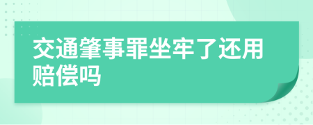 交通肇事罪坐牢了还用赔偿吗