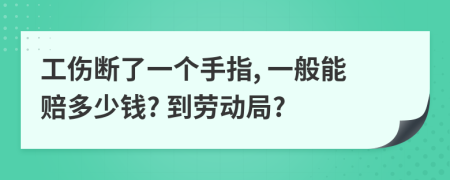 工伤断了一个手指, 一般能赔多少钱? 到劳动局?