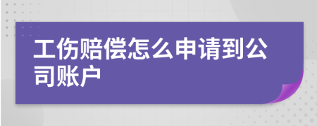 工伤赔偿怎么申请到公司账户