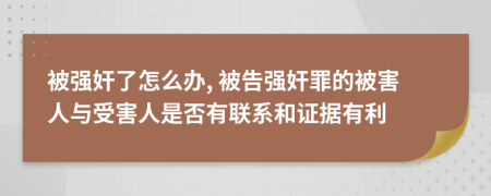 被强奸了怎么办, 被告强奸罪的被害人与受害人是否有联系和证据有利