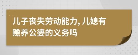 儿子丧失劳动能力, 儿媳有赡养公婆的义务吗