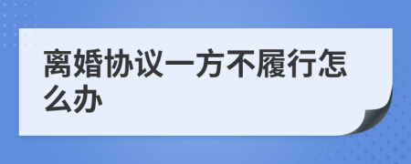 离婚协议一方不履行怎么办