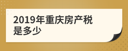 2019年重庆房产税是多少