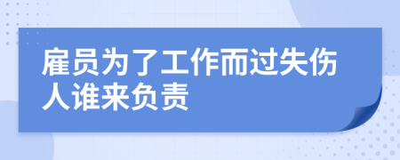 雇员为了工作而过失伤人谁来负责