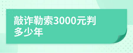 敲诈勒索3000元判多少年