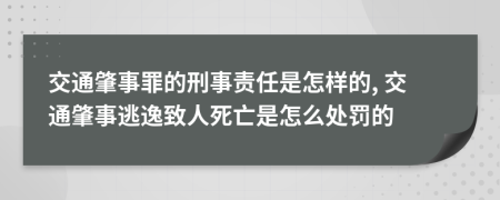 交通肇事罪的刑事责任是怎样的, 交通肇事逃逸致人死亡是怎么处罚的