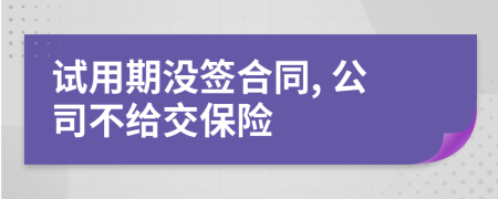 试用期没签合同, 公司不给交保险