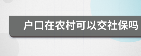 户口在农村可以交社保吗