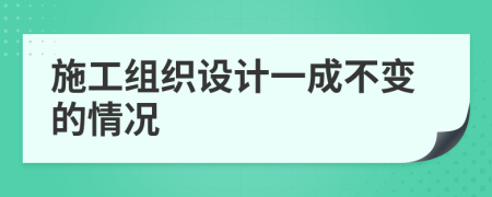 施工组织设计一成不变的情况