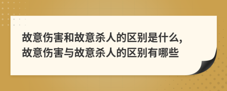 故意伤害和故意杀人的区别是什么, 故意伤害与故意杀人的区别有哪些