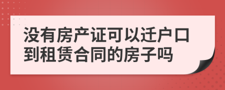 没有房产证可以迁户口到租赁合同的房子吗