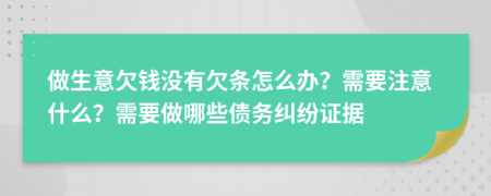 做生意欠钱没有欠条怎么办？需要注意什么？需要做哪些债务纠纷证据