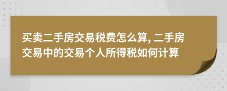 买卖二手房交易税费怎么算, 二手房交易中的交易个人所得税如何计算