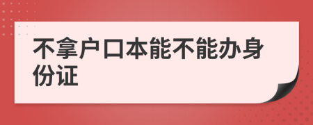 不拿户口本能不能办身份证