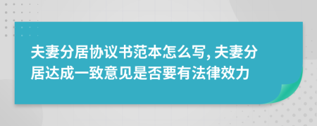 夫妻分居协议书范本怎么写, 夫妻分居达成一致意见是否要有法律效力