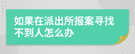 如果在派出所报案寻找不到人怎么办