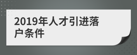 2019年人才引进落户条件