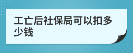 工亡后社保局可以扣多少钱