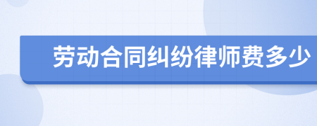 劳动合同纠纷律师费多少