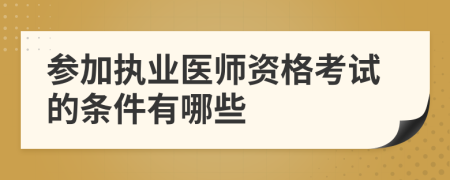 参加执业医师资格考试的条件有哪些