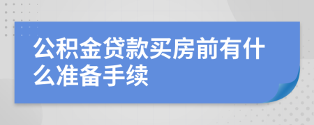 公积金贷款买房前有什么准备手续