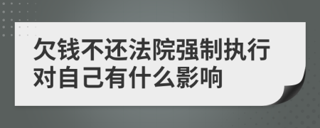 欠钱不还法院强制执行对自己有什么影响