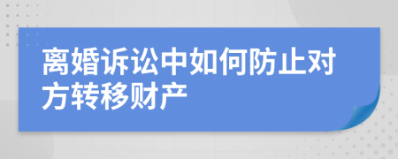 离婚诉讼中如何防止对方转移财产