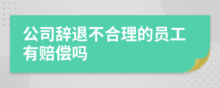 公司辞退不合理的员工有赔偿吗