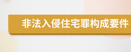 非法入侵住宅罪构成要件