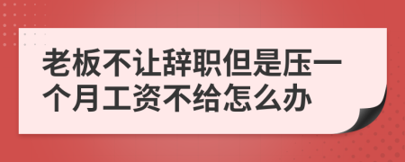 老板不让辞职但是压一个月工资不给怎么办