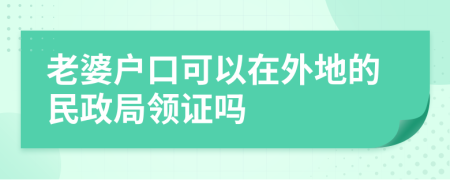 老婆户口可以在外地的民政局领证吗