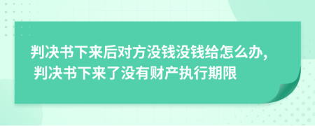 判决书下来后对方没钱没钱给怎么办, 判决书下来了没有财产执行期限