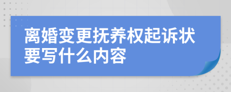 离婚变更抚养权起诉状要写什么内容