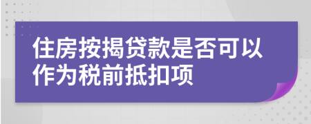 住房按揭贷款是否可以作为税前抵扣项