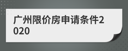 广州限价房申请条件2020