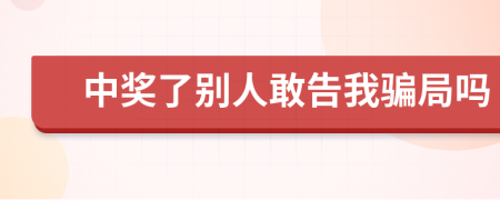 中奖了别人敢告我骗局吗