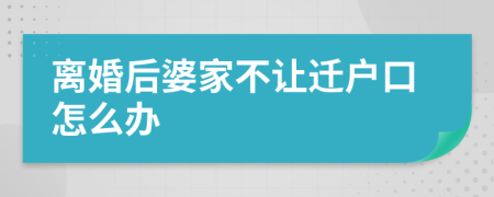 离婚后婆家不让迁户口怎么办
