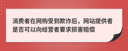 消费者在网购受到欺诈后，网站提供者是否可以向经营者要求损害赔偿