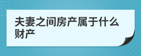 夫妻之间房产属于什么财产