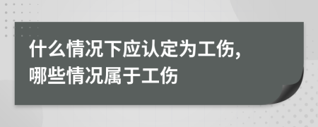 什么情况下应认定为工伤, 哪些情况属于工伤