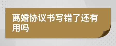 离婚协议书写错了还有用吗