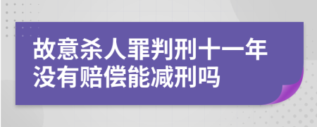 故意杀人罪判刑十一年没有赔偿能减刑吗