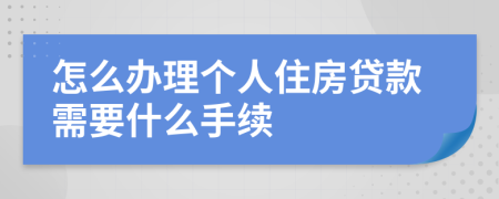 怎么办理个人住房贷款需要什么手续