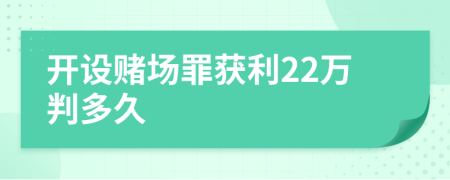 开设赌场罪获利22万判多久