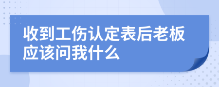 收到工伤认定表后老板应该问我什么