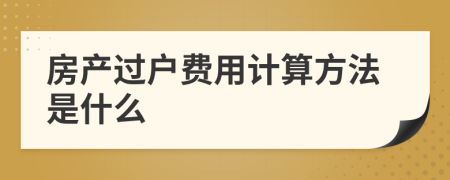 房产过户费用计算方法是什么